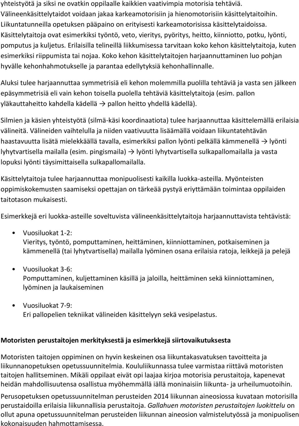 Käsittelytaitoja ovat esimerkiksi työntö, veto, vieritys, pyöritys, heitto, kiinniotto, potku, lyönti, pomputus ja kuljetus.