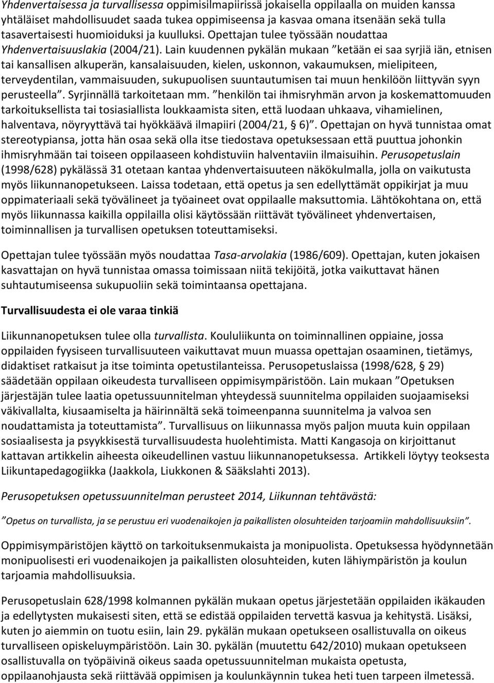 Lain kuudennen pykälän mukaan ketään ei saa syrjiä iän, etnisen tai kansallisen alkuperän, kansalaisuuden, kielen, uskonnon, vakaumuksen, mielipiteen, terveydentilan, vammaisuuden, sukupuolisen