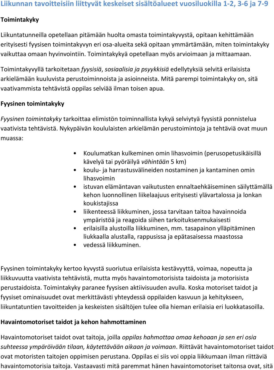 Toimintakyvyllä tarkoitetaan fyysisiä, sosiaalisia ja psyykkisiä edellytyksiä selvitä erilaisista arkielämään kuuluvista perustoiminnoista ja asioinneista.