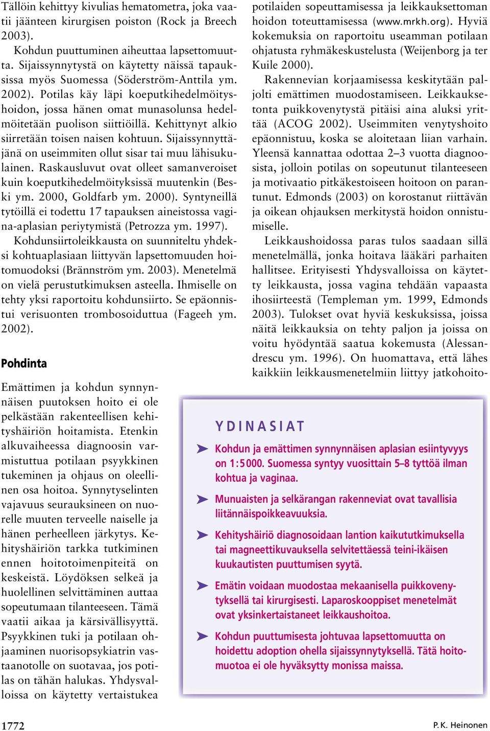 Potilas käy läpi koeputkihedelmöityshoidon, jossa hänen omat munasolunsa hedelmöitetään puolison siittiöillä. Kehittynyt alkio siirretään toisen naisen kohtuun.