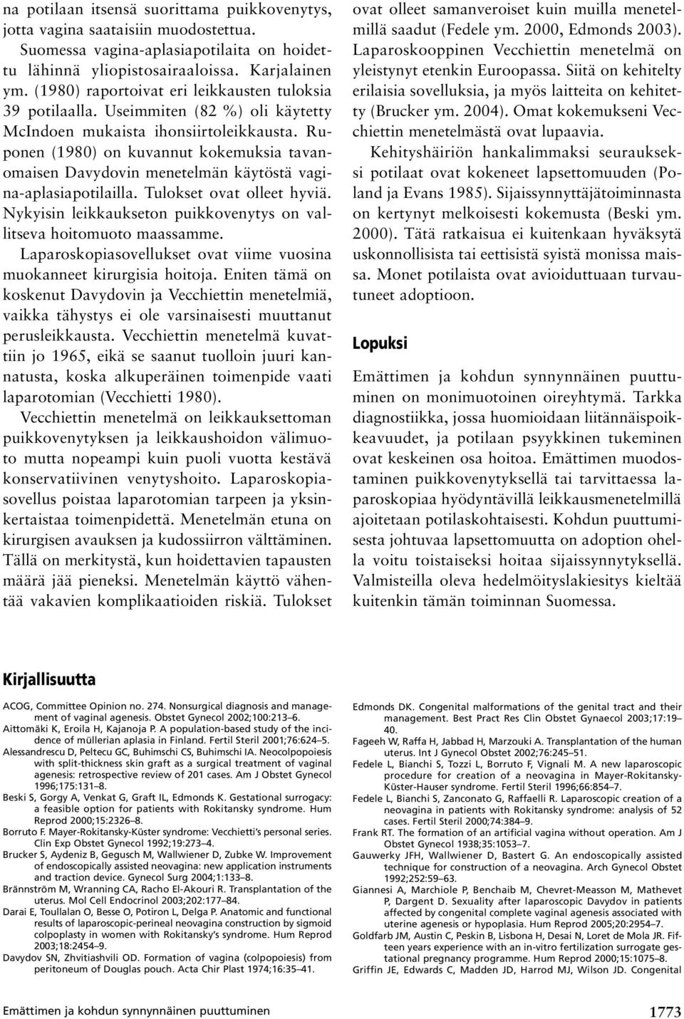 Ruponen (1980) on kuvannut kokemuksia tavanomaisen Davydovin menetelmän käytöstä vagina aplasiapotilailla. Tulokset ovat olleet hyviä.