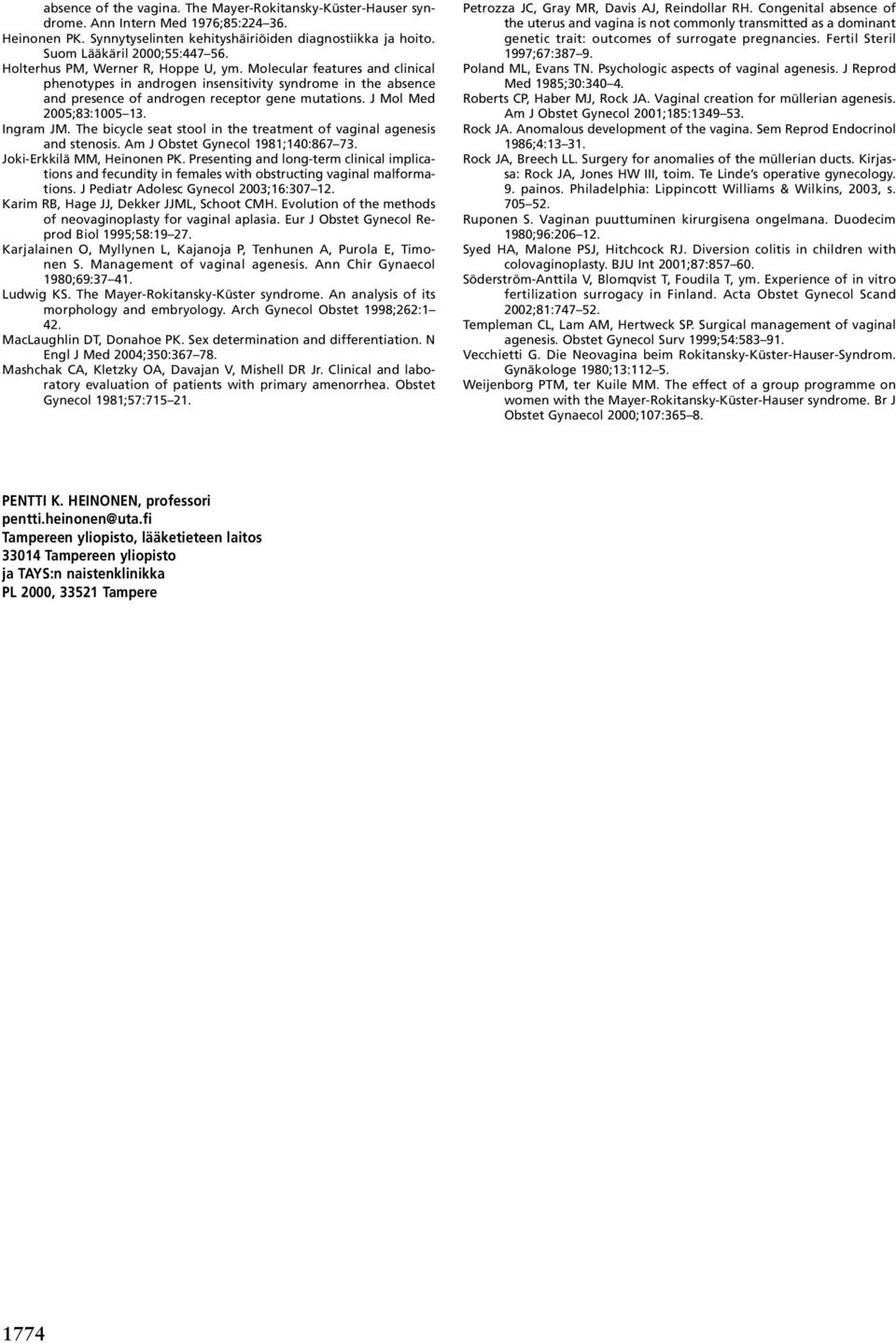 J Mol Med 2005;83:1005 13. Ingram JM. The bicycle seat stool in the treatment of vaginal agenesis and stenosis. Am J Obstet Gynecol 1981;140:867 73. Joki-Erkkilä MM, Heinonen PK.