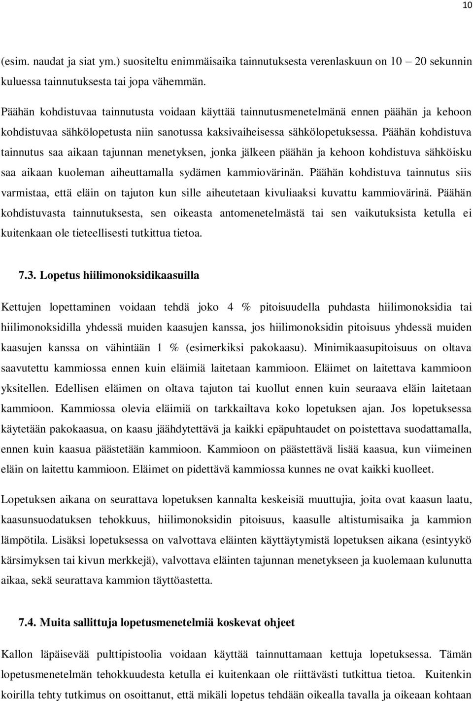 Päähän kohdistuva tainnutus saa aikaan tajunnan menetyksen, jonka jälkeen päähän ja kehoon kohdistuva sähköisku saa aikaan kuoleman aiheuttamalla sydämen kammiovärinän.