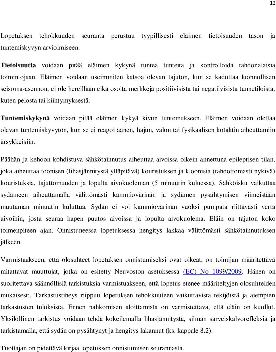 Eläimen voidaan useimmiten katsoa olevan tajuton, kun se kadottaa luonnollisen seisoma-asennon, ei ole hereillään eikä osoita merkkejä positiivisista tai negatiivisista tunnetiloista, kuten pelosta