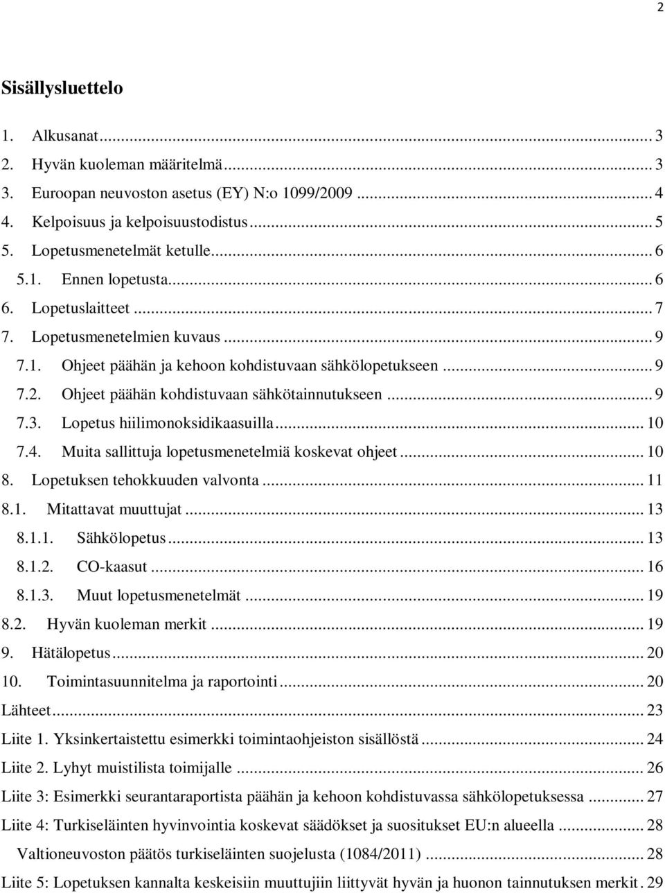 .. 9 7.3. Lopetus hiilimonoksidikaasuilla... 10 7.4. Muita sallittuja lopetusmenetelmiä koskevat ohjeet... 10 8. Lopetuksen tehokkuuden valvonta... 11 8.1. Mitattavat muuttujat... 13 8.1.1. Sähkölopetus.