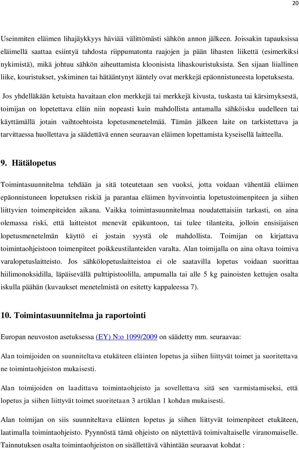 Sen sijaan liiallinen liike, kouristukset, yskiminen tai hätääntynyt ääntely ovat merkkejä epäonnistuneesta lopetuksesta.