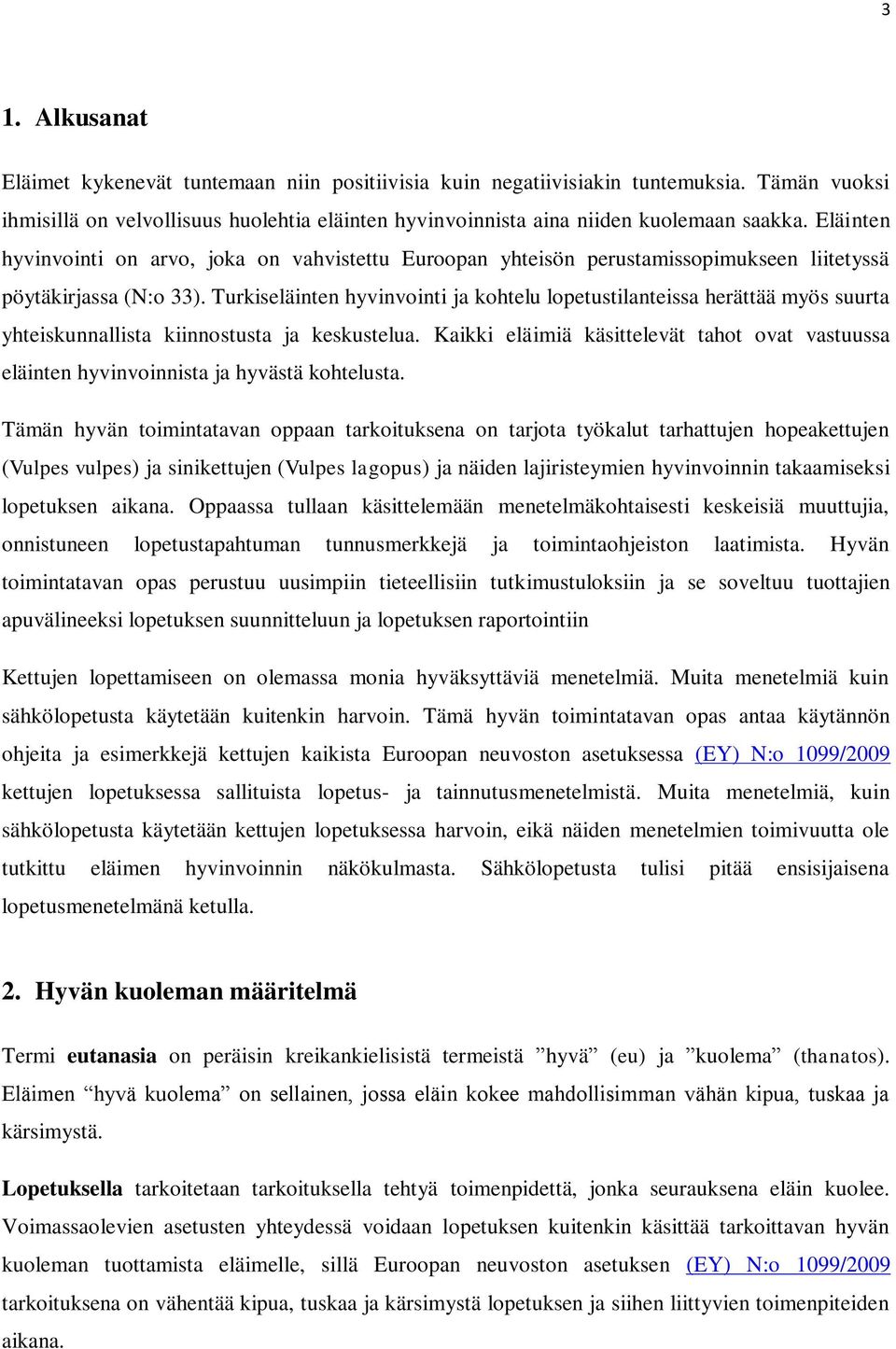 Turkiseläinten hyvinvointi ja kohtelu lopetustilanteissa herättää myös suurta yhteiskunnallista kiinnostusta ja keskustelua.