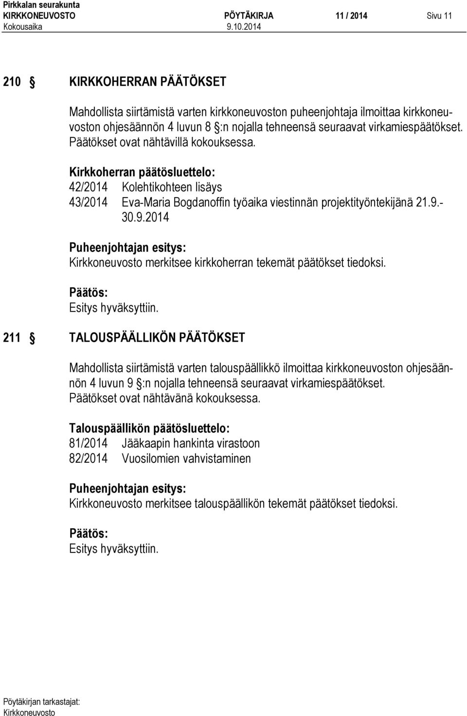 Kirkkoherran päätösluettelo: 42/2014 Kolehtikohteen lisäys 43/2014 Eva-Maria Bogdanoffin työaika viestinnän projektityöntekijänä 21.9.- 30.9.2014 merkitsee kirkkoherran tekemät päätökset tiedoksi.