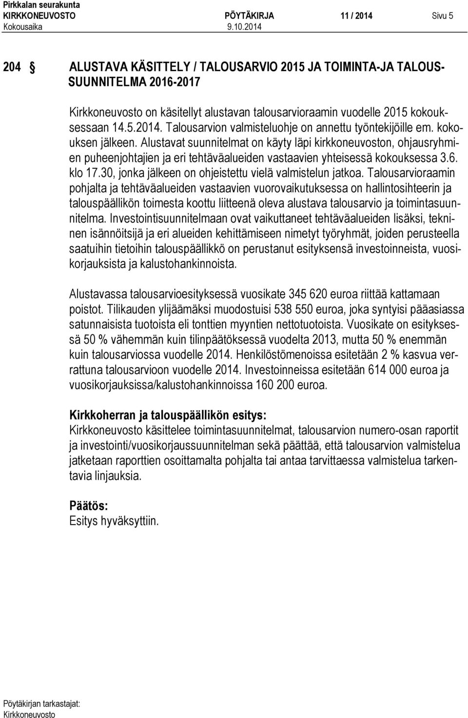 Alustavat suunnitelmat on käyty läpi kirkkoneuvoston, ohjausryhmien puheenjohtajien ja eri tehtäväalueiden vastaavien yhteisessä kokouksessa 3.6. klo 17.