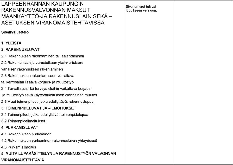 3 Rakennuksen rakentamiseen verrattava tai kerrosalaa lisäävä korjaus- ja muutostyö 2.4 Turvallisuus- tai terveys oloihin vaikuttava korjausja muutostyö sekä käyttötarkoituksen olennainen muutos 2.