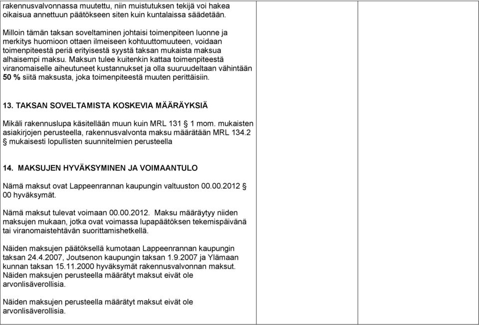 alhaisempi maksu. Maksun tulee kuitenkin kattaa toimenpiteestä viranomaiselle aiheutuneet kustannukset ja olla suuruudeltaan vähintään 50 % siitä maksusta, joka toimenpiteestä muuten perittäisiin. 13.