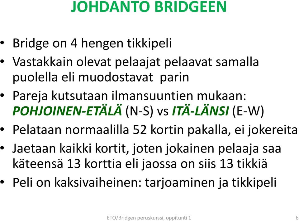 normaalilla 52 kortin pakalla, ei jokereita Jaetaan kaikki kortit, joten jokainen pelaaja saa käteensä 13