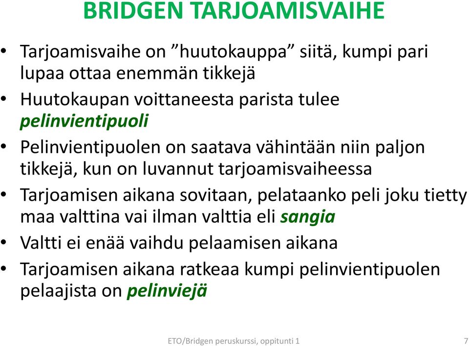 Tarjoamisen aikana sovitaan, pelataanko peli joku tietty maa valttina vai ilman valttia eli sangia Valtti ei enää vaihdu