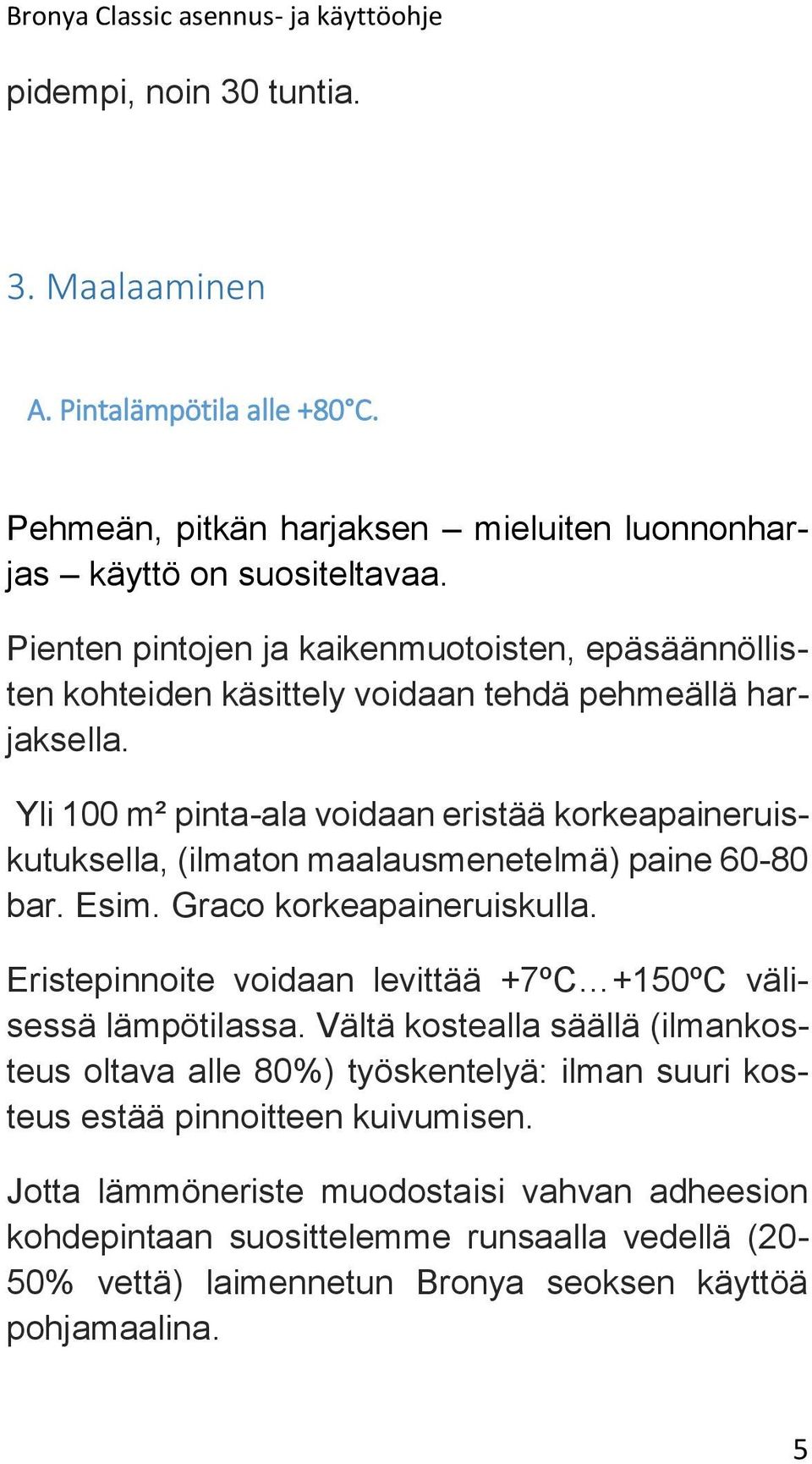 Yli 100 m² pinta-ala voidaan eristää korkeapaineruiskutuksella, (ilmaton maalausmenetelmä) paine 60-80 bar. Esim. Graco korkeapaineruiskulla.