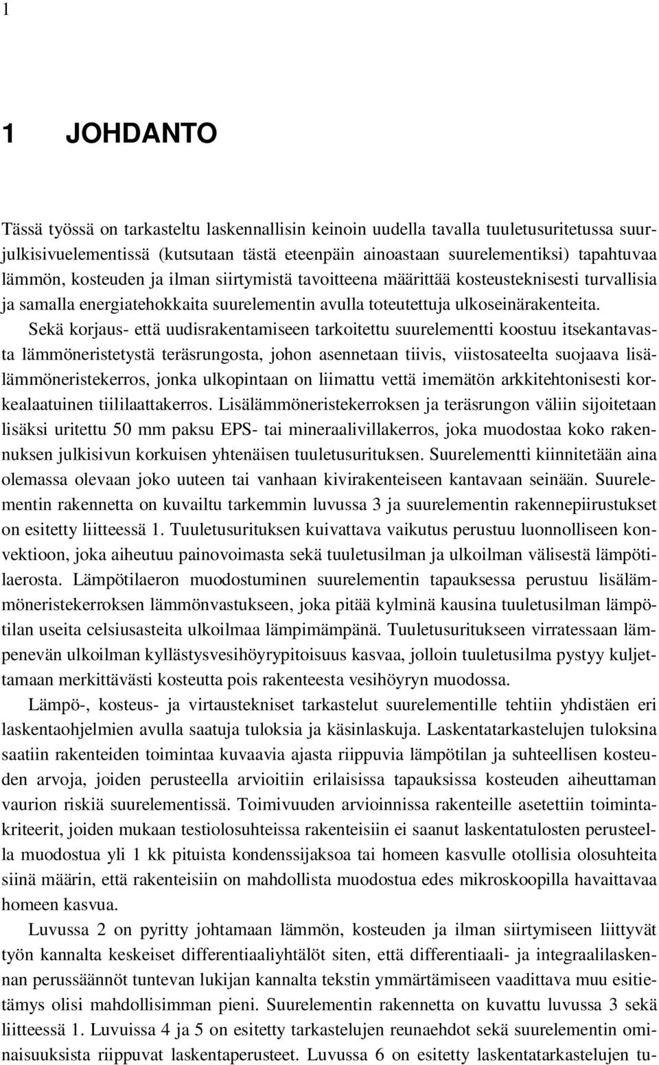 Sekä korjaus- että uudisrakentamiseen tarkoitettu suurelementti koostuu itsekantavasta lämmöneristetystä teräsrungosta, johon asennetaan tiivis, viistosateelta suojaava lisälämmöneristekerros, jonka