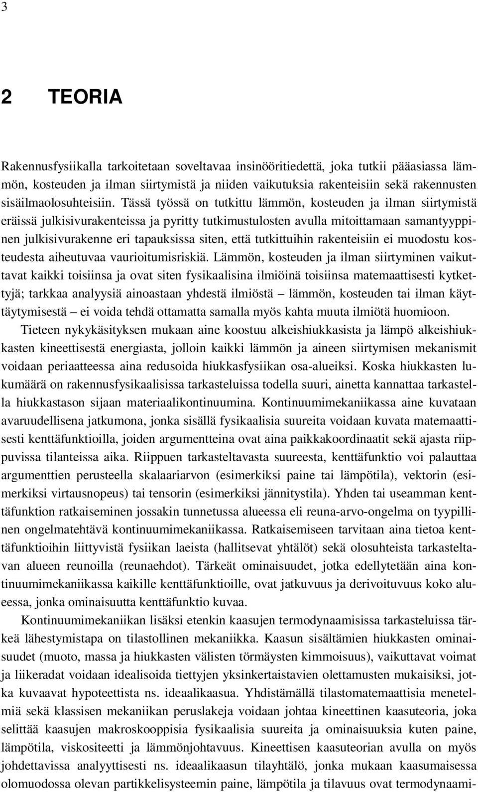 Tässä työssä on tutkittu lämmön, kosteuden ja ilman siirtymistä eräissä julkisivurakenteissa ja pyritty tutkimustulosten avulla mitoittamaan samantyyppinen julkisivurakenne eri tapauksissa siten,