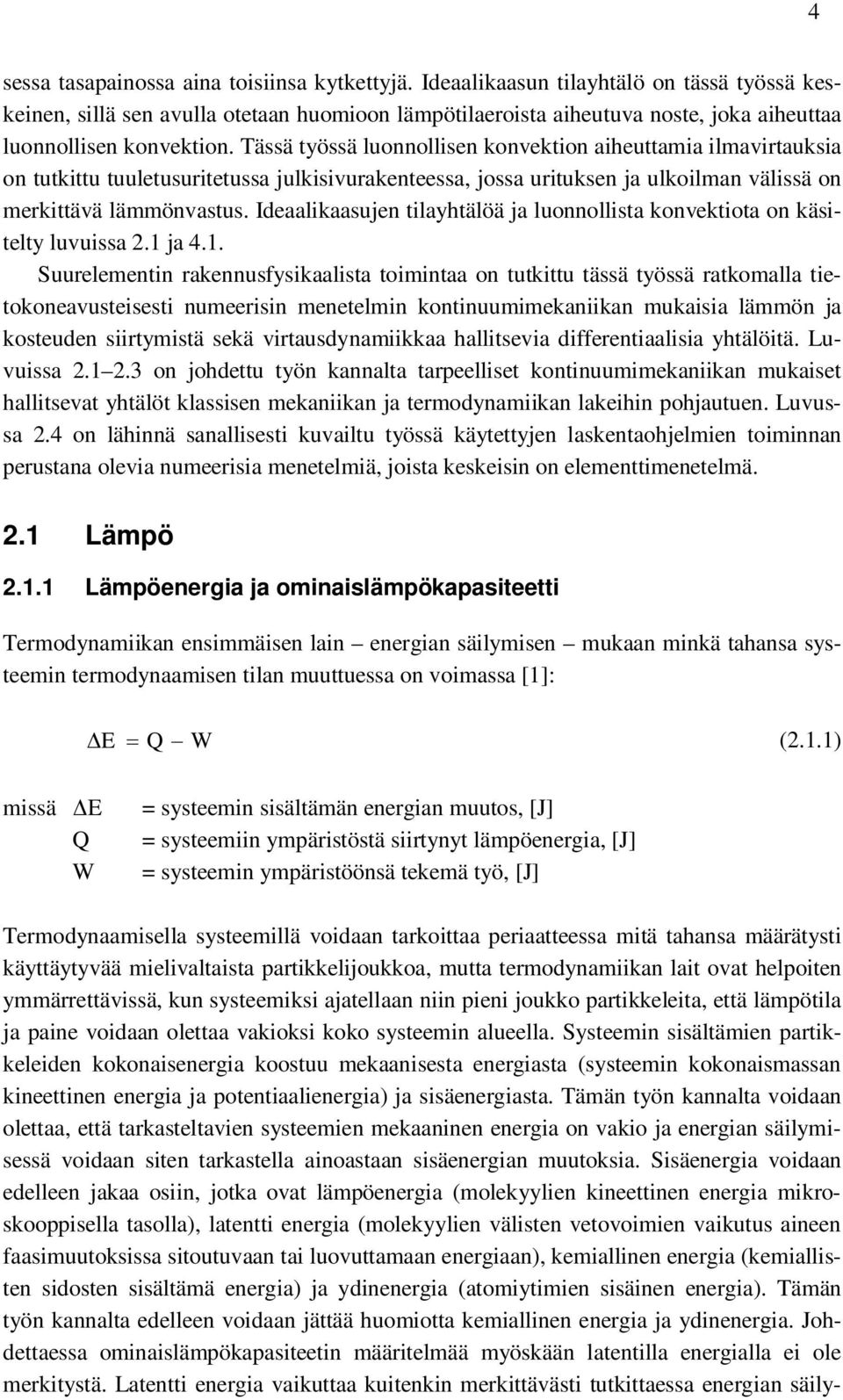 Tässä työssä luonnollisen konvektion aiheuttamia ilmavirtauksia on tutkittu tuuletusuritetussa julkisivurakenteessa, jossa urituksen ja ulkoilman välissä on merkittävä lämmönvastus.