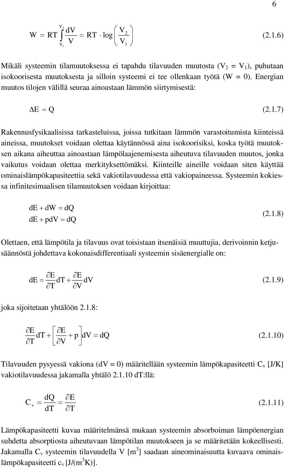 7) Rakennusfysikaalisissa tarkasteluissa, joissa tutkitaan lämmön varastoitumista kiinteissä aineissa, muutokset voidaan olettaa käytännössä aina isokoorisiksi, koska työtä muutoksen aikana aiheuttaa