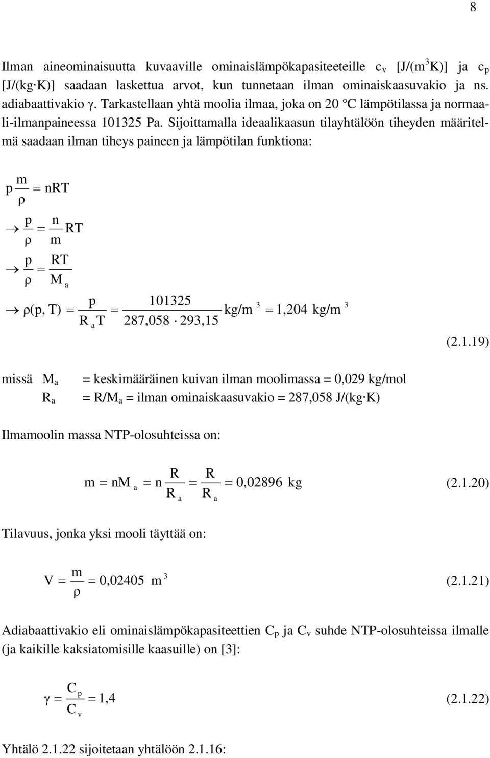 Sijoittamalla ideaalikaasun tilayhtälöön tiheyden määritelmä saadaan ilman tiheys paineen ja lämpötilan funktiona: m p ρ = nrt p ρ p ρ = = n m RT M RT ρ(p, T) = a p R T a = 10135 87,058 93,15 kg/m 3