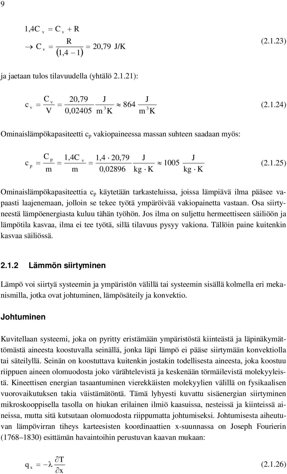 Osa siirtyneestä lämpöenergiasta kuluu tähän työhön. Jos ilma on suljettu hermeettiseen säiliöön ja lämpötila kasvaa, ilma ei tee työtä, sillä tilavuus pysyy vakiona.