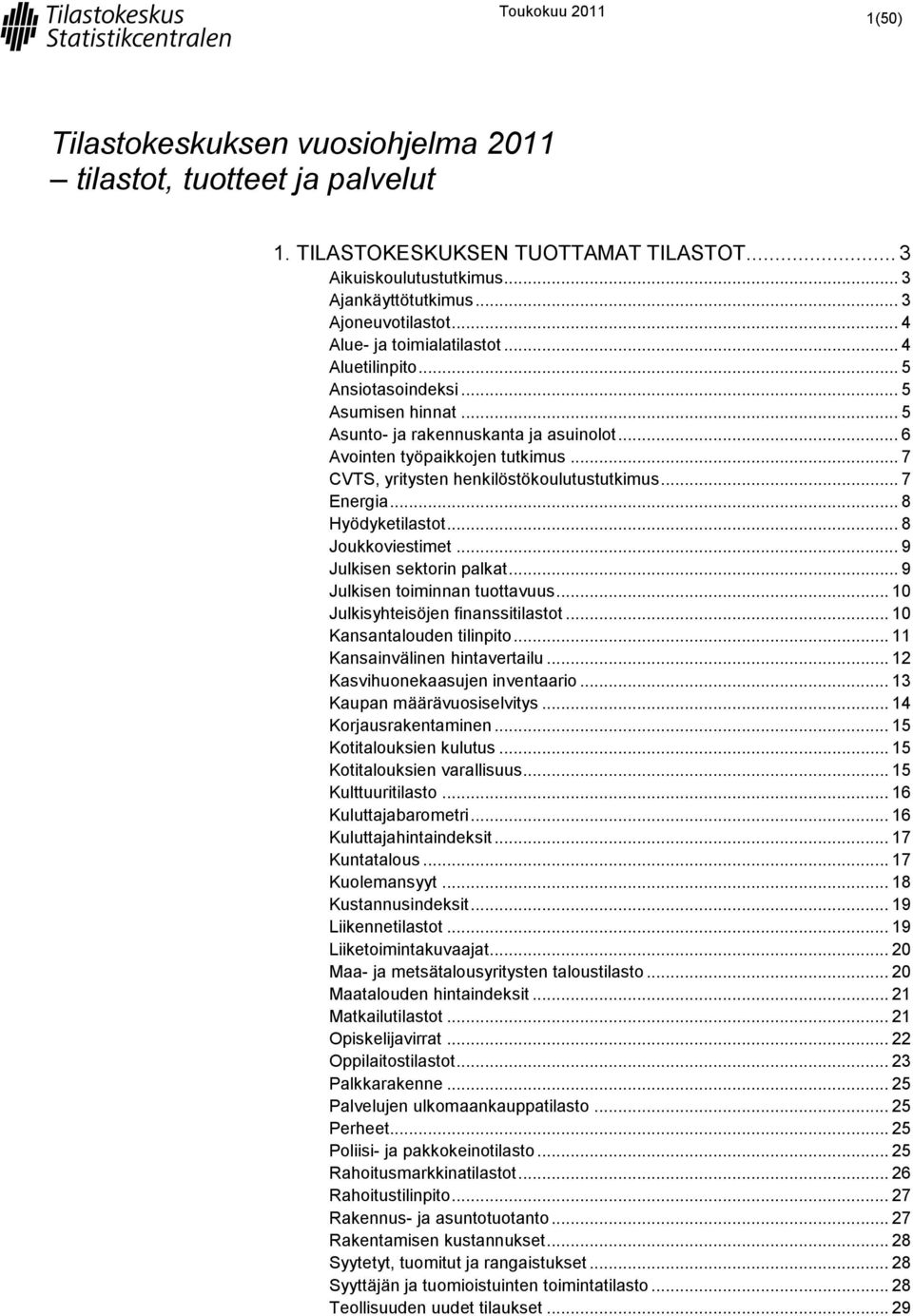 .. 7 CVTS, yritysten henkilöstökoulutustutkimus... 7 Energia... 8 Hyödyketilastot... 8 Joukkoviestimet... 9 Julkisen sektorin palkat... 9 Julkisen toiminnan tuottavuus.