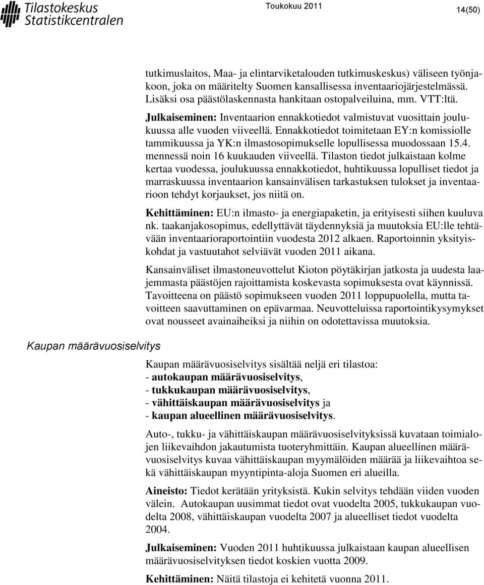 Ennakkotiedot toimitetaan EY:n komissiolle tammikuussa ja YK:n ilmastosopimukselle lopullisessa muodossaan 15.4. mennessä noin 16 kuukauden viiveellä.