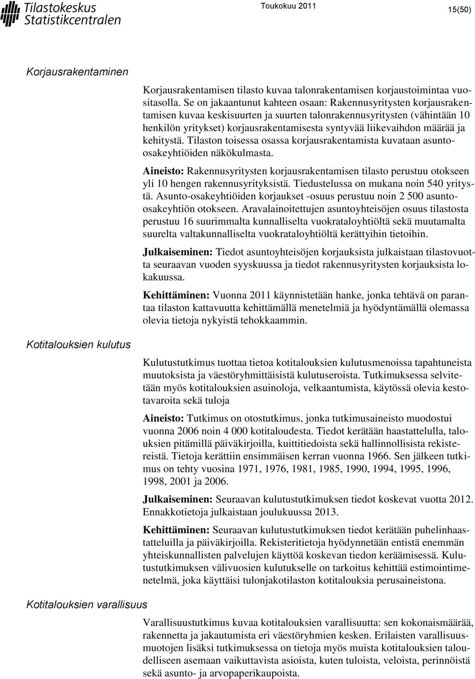 liikevaihdon määrää ja kehitystä. Tilaston toisessa osassa korjausrakentamista kuvataan asuntoosakeyhtiöiden näkökulmasta.