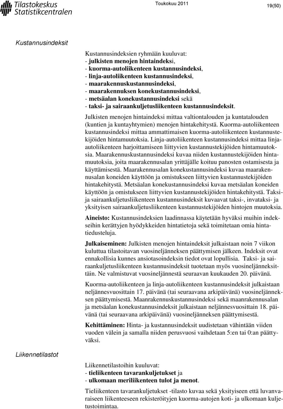 Julkisten menojen hintaindeksi mittaa valtiontalouden ja kuntatalouden (kuntien ja kuntayhtymien) menojen hintakehitystä.