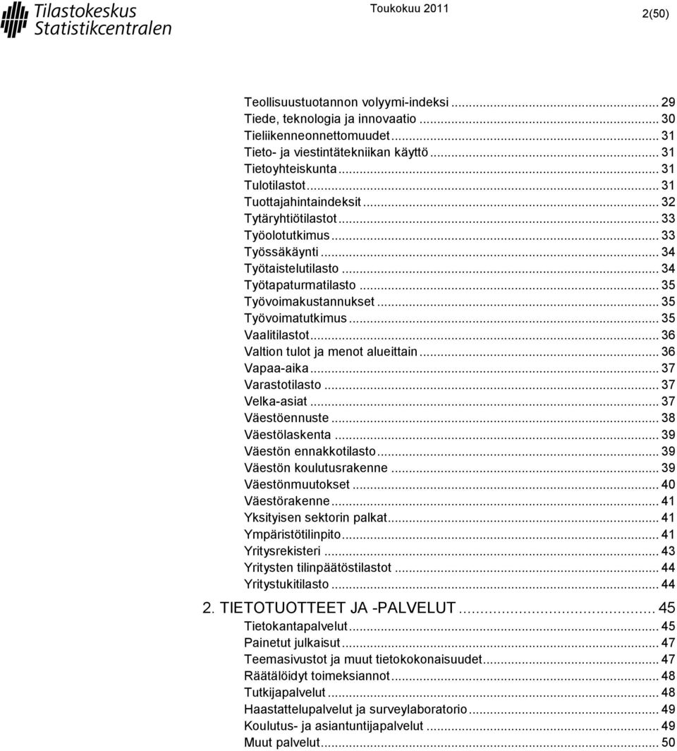 .. 35 Vaalitilastot... 36 Valtion tulot ja menot alueittain... 36 Vapaa-aika... 37 Varastotilasto... 37 Velka-asiat... 37 Väestöennuste... 38 Väestölaskenta... 39 Väestön ennakkotilasto.