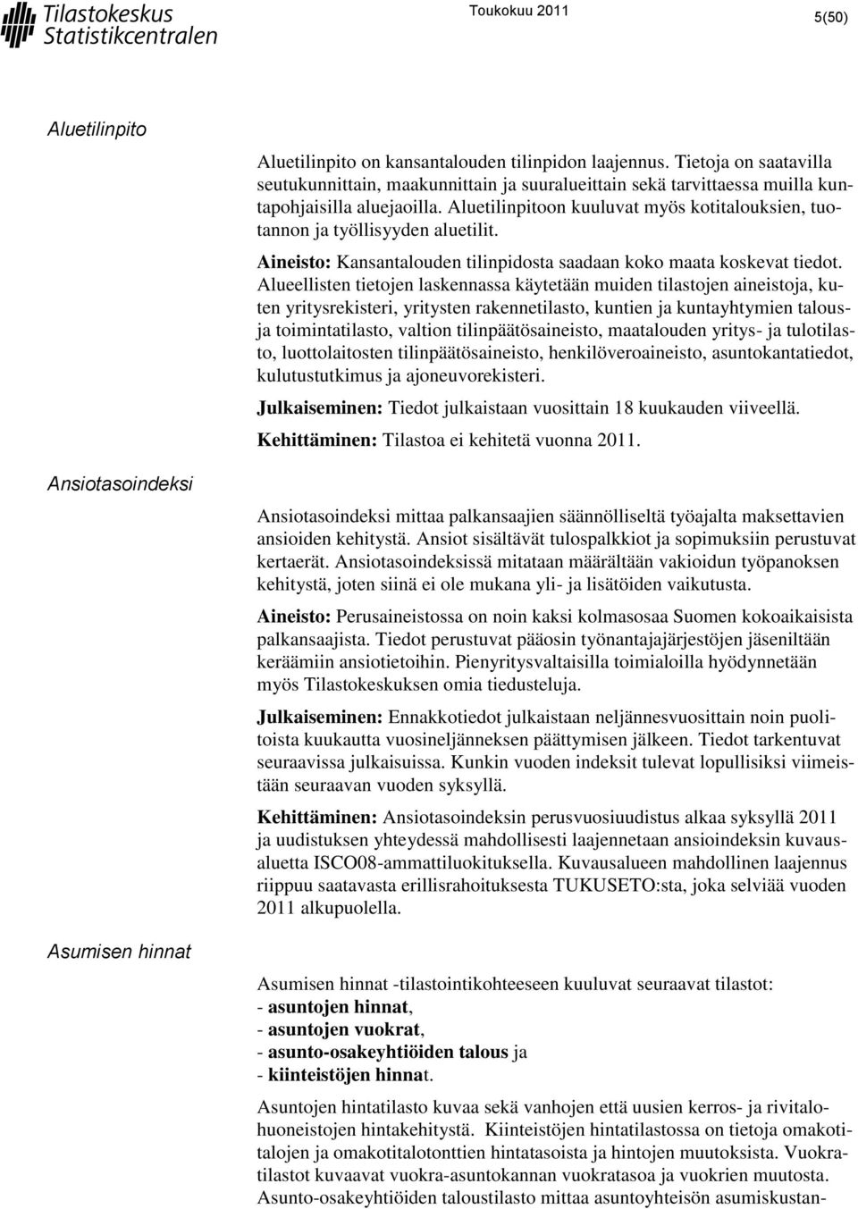 Aluetilinpitoon kuuluvat myös kotitalouksien, tuotannon ja työllisyyden aluetilit. Aineisto: Kansantalouden tilinpidosta saadaan koko maata koskevat tiedot.