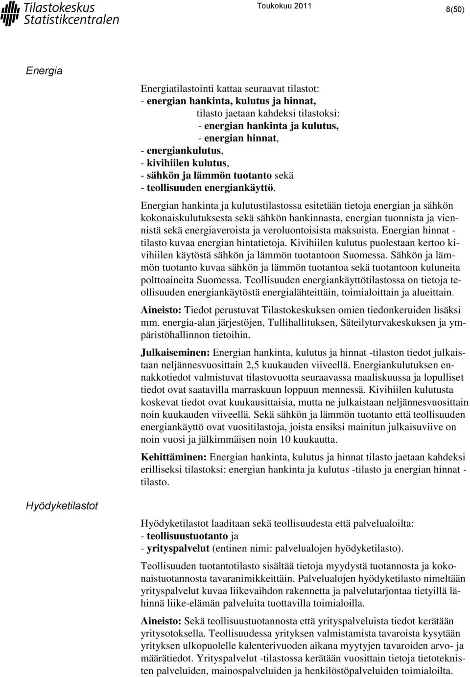 Energian hankinta ja kulutustilastossa esitetään tietoja energian ja sähkön kokonaiskulutuksesta sekä sähkön hankinnasta, energian tuonnista ja viennistä sekä energiaveroista ja veroluontoisista