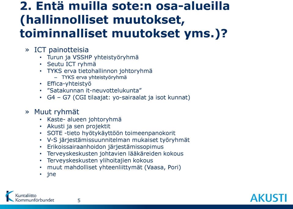 it-neuvottelukunta G4 G7 (CGI tilaajat: yo-sairaalat ja isot kunnat)» Muut ryhmät Kaste- alueen johtoryhmä Akusti ja sen projektit SOTE -tieto hyötykäyttöön