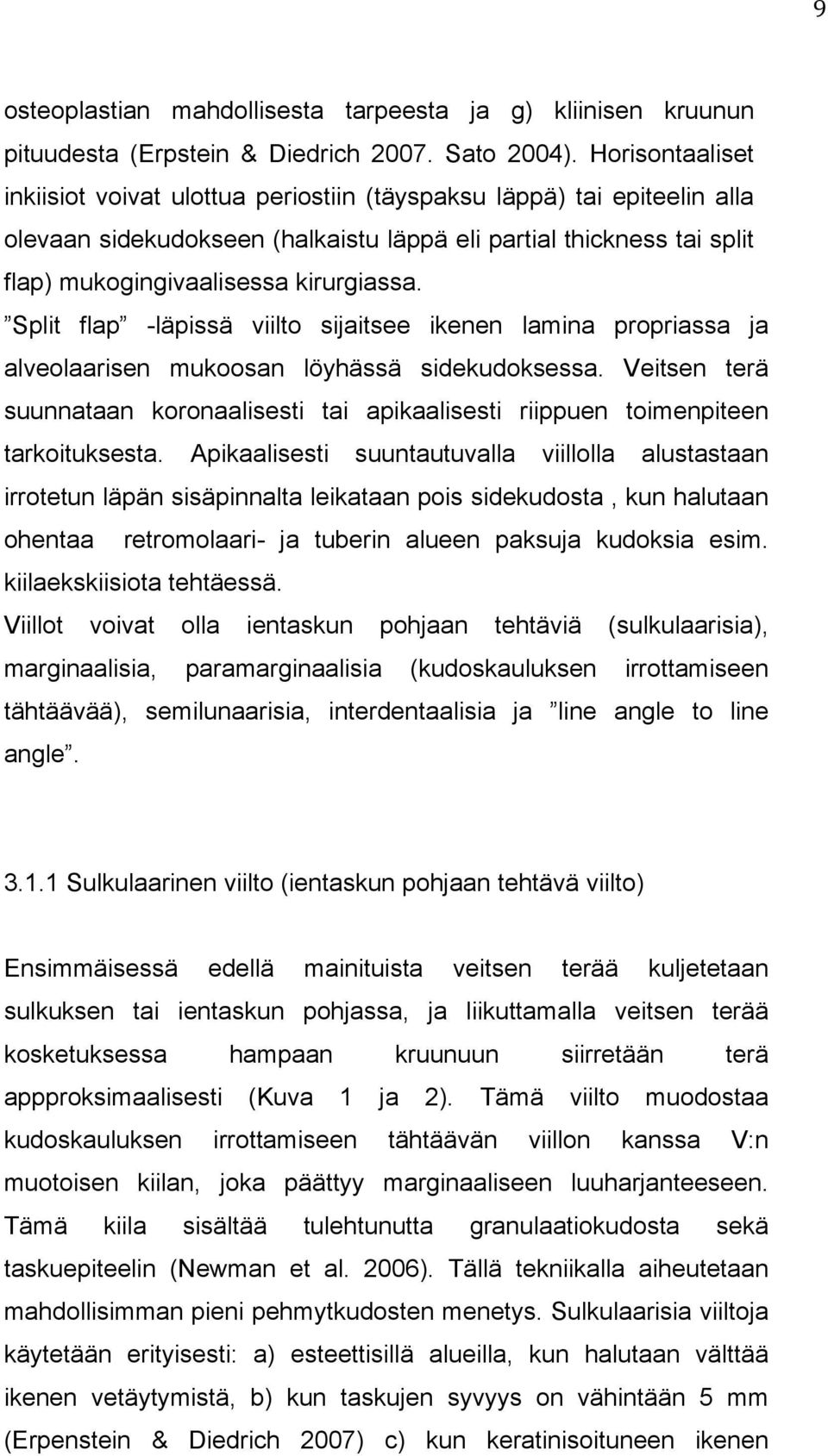 Split flap -läpissä viilto sijaitsee ikenen lamina propriassa ja alveolaarisen mukoosan löyhässä sidekudoksessa.