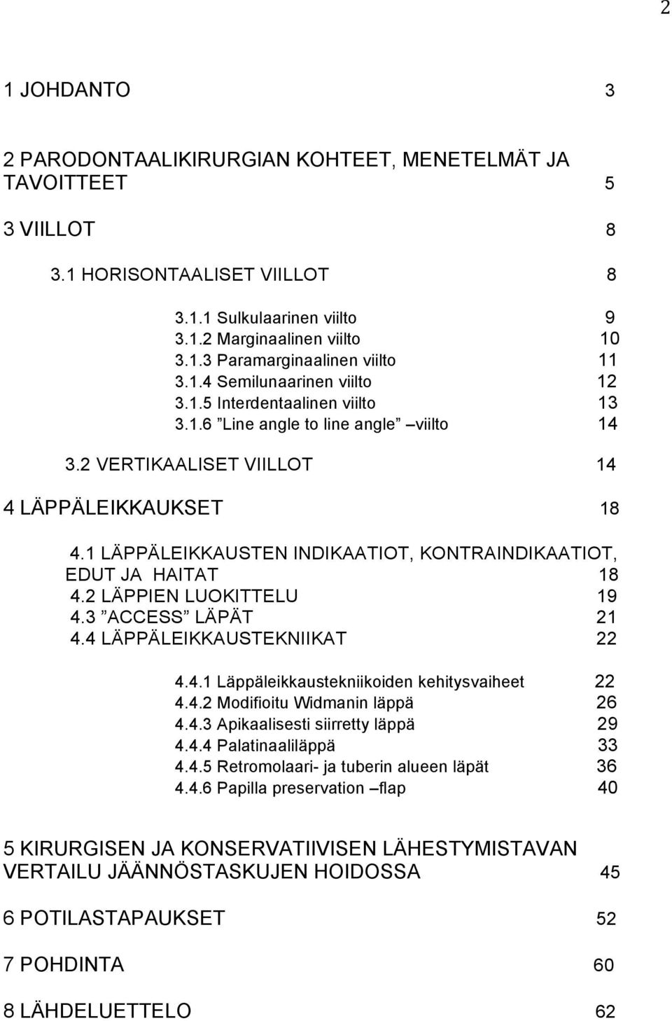 1 LÄPPÄLEIKKAUSTEN INDIKAATIOT, KONTRAINDIKAATIOT, EDUT JA HAITAT 18 4.2 LÄPPIEN LUOKITTELU 19 4.3 ACCESS LÄPÄT 21 4.4 LÄPPÄLEIKKAUSTEKNIIKAT 22 4.4.1 Läppäleikkaustekniikoiden kehitysvaiheet 22 4.4.2 Modifioitu Widmanin läppä 26 4.