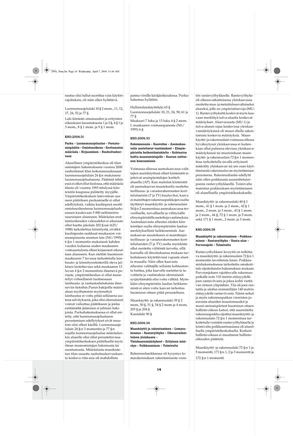 KHO:2004:31 Purku - Luonnonsuojelualue - Perustamispäätös - Omistusoikeus - Erottamaton määräala - Kirjaaminen - Rauhoituskorvaus Alueellinen ympäristökeskus oli tilan omistajien hakemuksesta vuonna