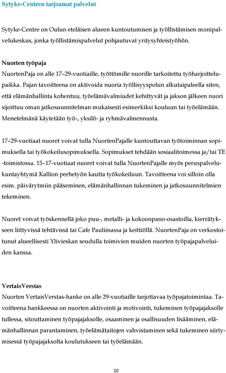 Pajan tavoitteena on aktivoida nuoria työllisyyspolun alkutaipaleella siten, että elämänhallinta kohentuu, työelämävalmiudet kehittyvät ja jakson jälkeen nuori sijoittuu oman jatkosuunnitelman