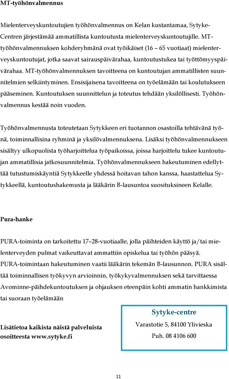 MT-työhönvalmennuksen tavoitteena on kuntoutujan ammatillisten suunnitelmien selkiintyminen. Ensisijaisena tavoitteena on työelämään tai koulutukseen pääseminen.