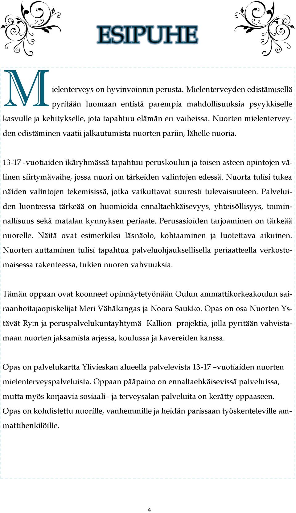 13-17 -vuotiaiden ikäryhmässä tapahtuu peruskoulun ja toisen asteen opintojen välinen siirtymävaihe, jossa nuori on tärkeiden valintojen edessä.