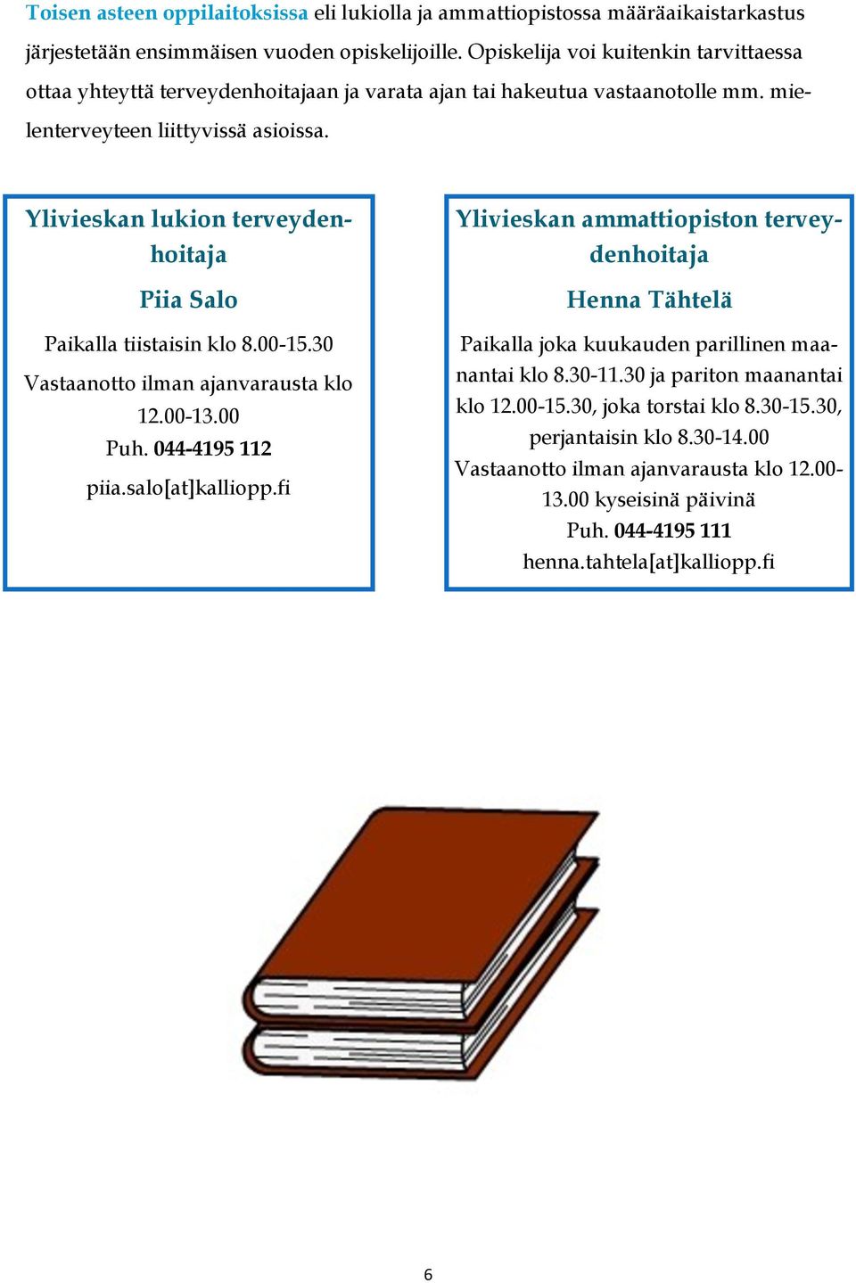 Ylivieskan lukion terveydenhoitaja Piia Salo Paikalla tiistaisin klo 8.00-15.30 Vastaanotto ilman ajanvarausta klo 12.00-13.00 Puh. 044-4195 112 piia.salo[at]kalliopp.