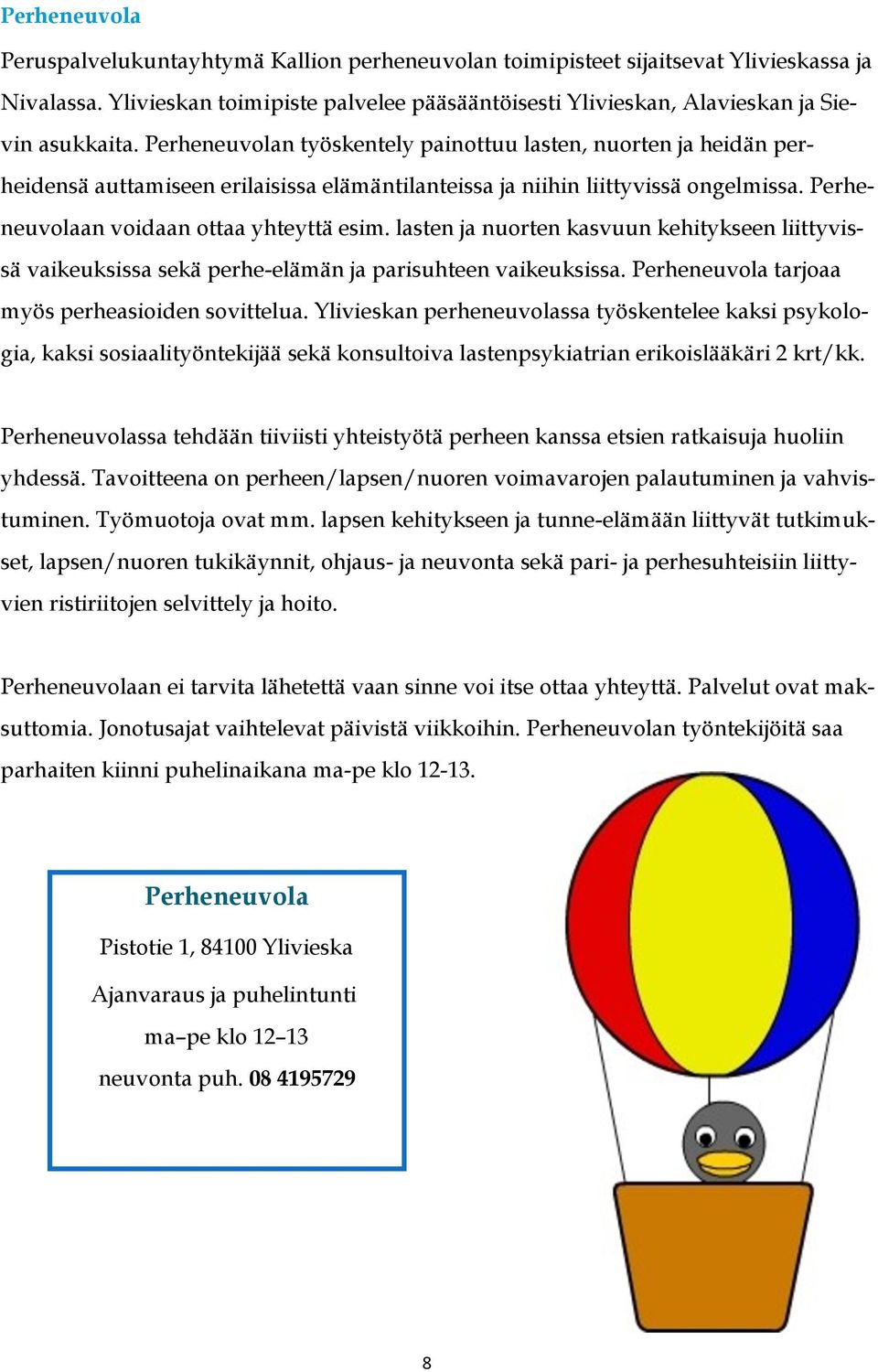 Perheneuvolan työskentely painottuu lasten, nuorten ja heidän perheidensä auttamiseen erilaisissa elämäntilanteissa ja niihin liittyvissä ongelmissa. Perheneuvolaan voidaan ottaa yhteyttä esim.