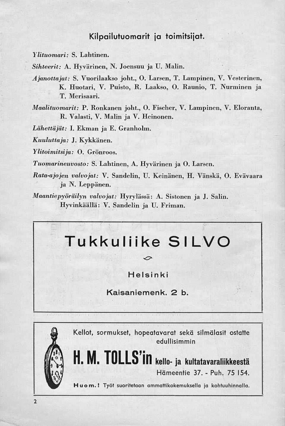 Granholm. Kuuluttaja: J. Kykkänen. Ylitoimitsija: O. Grönroos. Tuomarineuvosto: S. Lahtinen, A. Hyvärinen ja O. Larsen. Rata-ajojen valvojat: V. Sandelin, U. Keinänen, H. Vänskä, O. Evävaara ja IN.