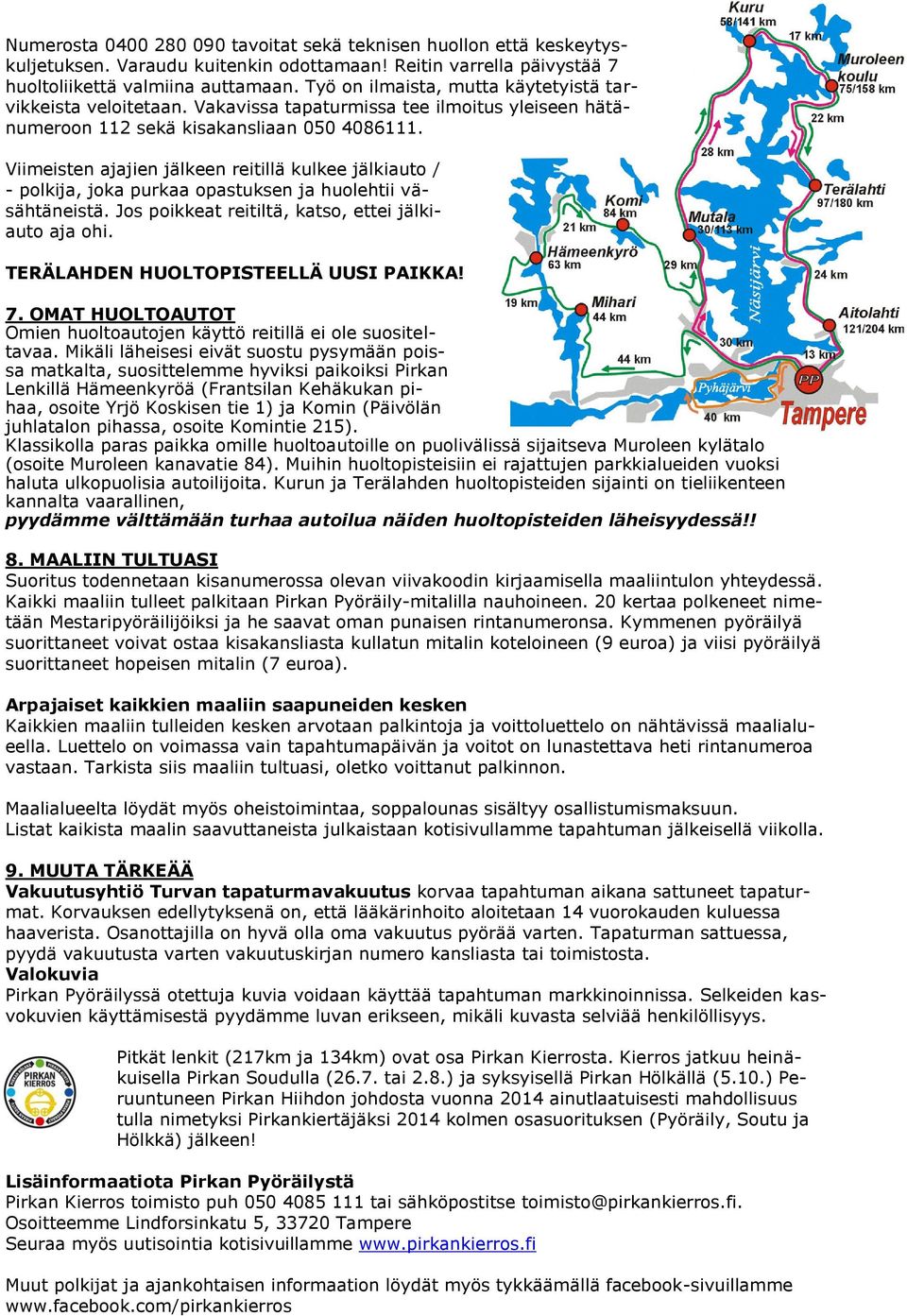 Viimeisten ajajien jälkeen reitillä kulkee jälkiauto / - polkija, joka purkaa opastuksen ja huolehtii väsähtäneistä. Jos poikkeat reitiltä, katso, ettei jälkiauto aja ohi.