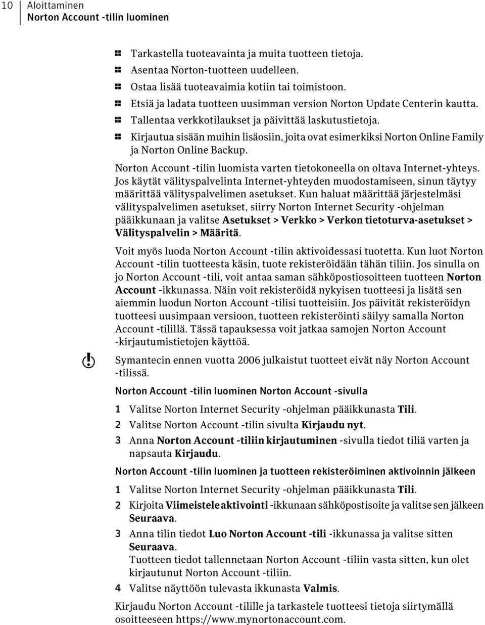 1 Kirjautua sisään muihin lisäosiin, joita ovat esimerkiksi Norton Online Family ja Norton Online Backup. Norton Account -tilin luomista varten tietokoneella on oltava Internet-yhteys.