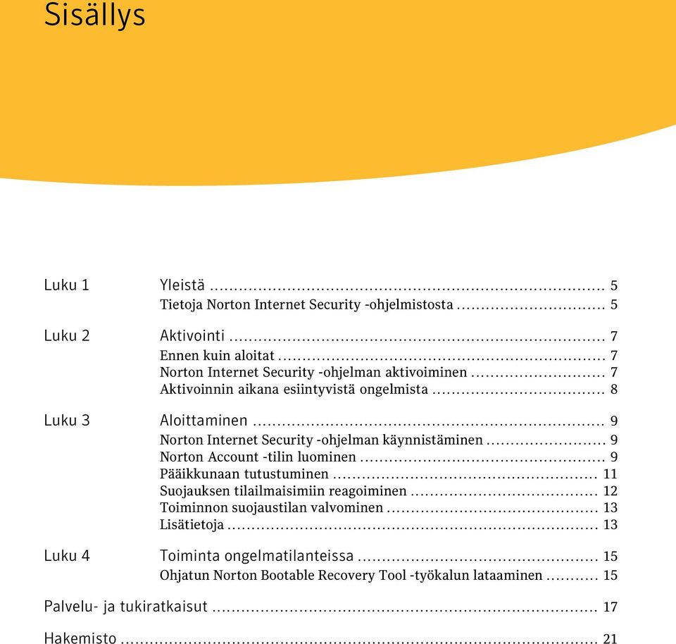 .. 9 Norton Internet Security -ohjelman käynnistäminen... 9 Norton Account -tilin luominen... 9 Pääikkunaan tutustuminen.