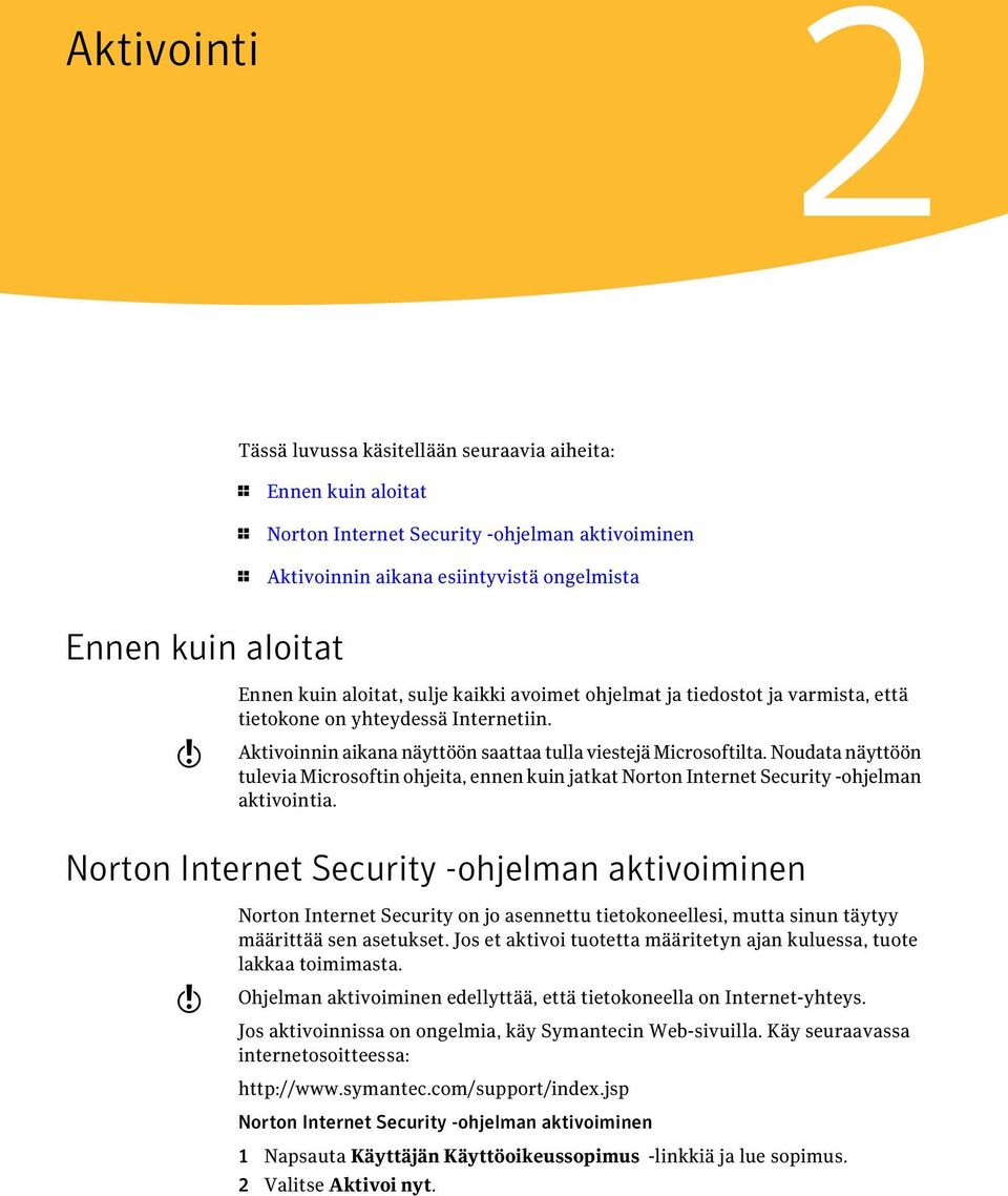 Noudata näyttöön tulevia Microsoftin ohjeita, ennen kuin jatkat Norton Internet Security -ohjelman aktivointia.