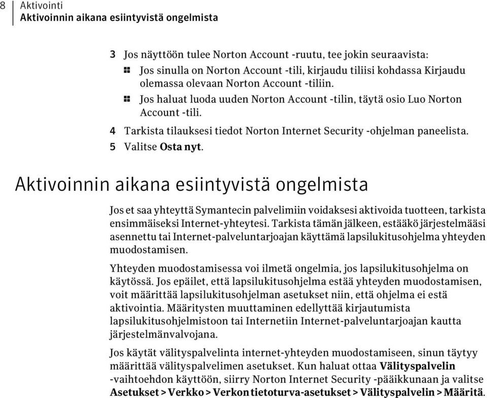 4 Tarkista tilauksesi tiedot Norton Internet Security -ohjelman paneelista. 5 Valitse Osta nyt.