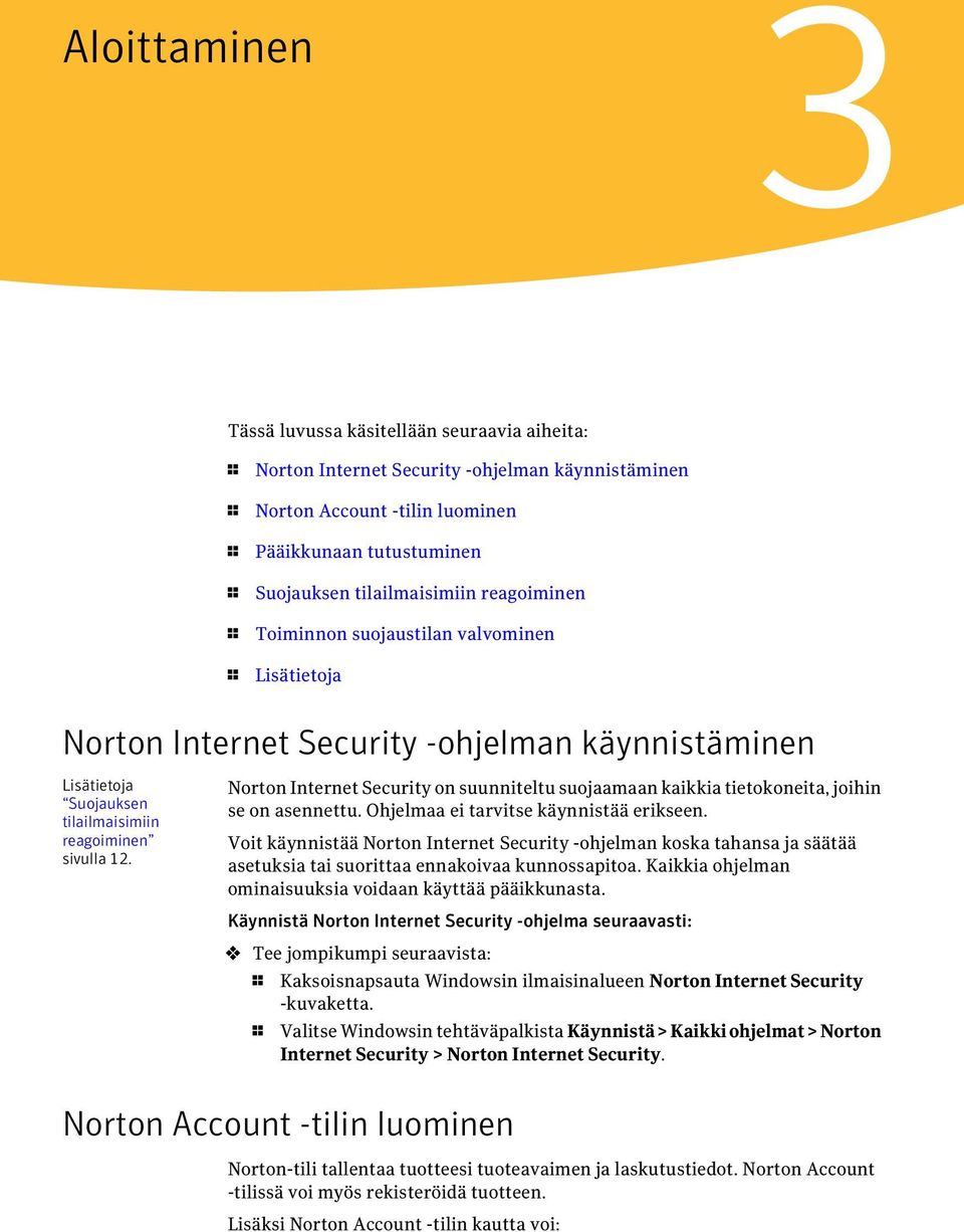 Norton Internet Security on suunniteltu suojaamaan kaikkia tietokoneita, joihin se on asennettu. Ohjelmaa ei tarvitse käynnistää erikseen.