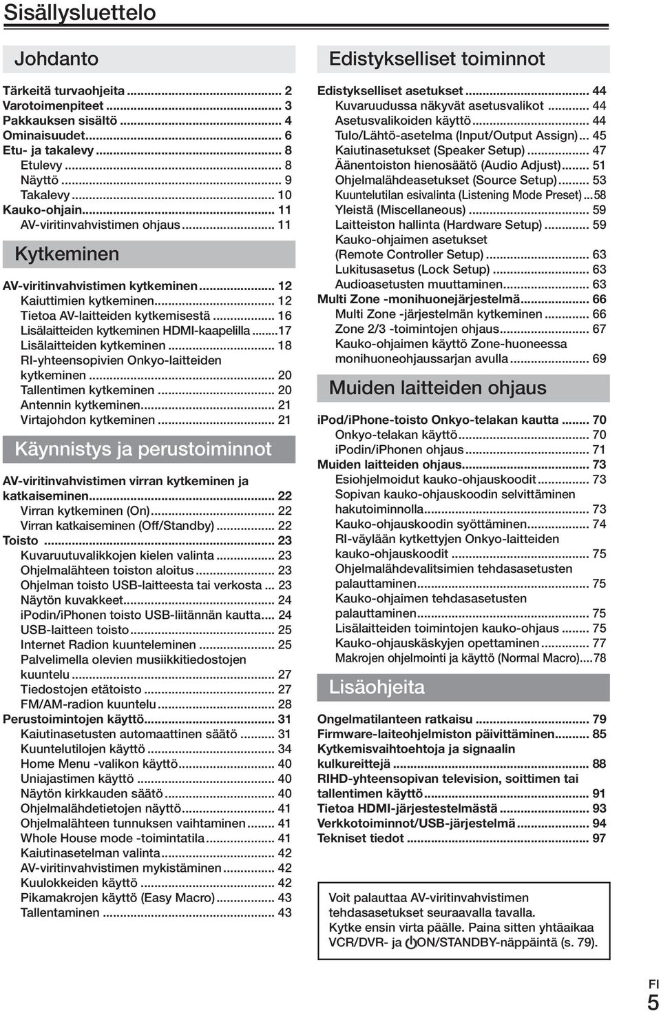 ..17 Lisälaitteiden kytkeminen... 18 ri-yhteensopivien onkyo-laitteiden kytkeminen... 20 Tallentimen kytkeminen... 20 Antennin kytkeminen... 21 Virtajohdon kytkeminen.