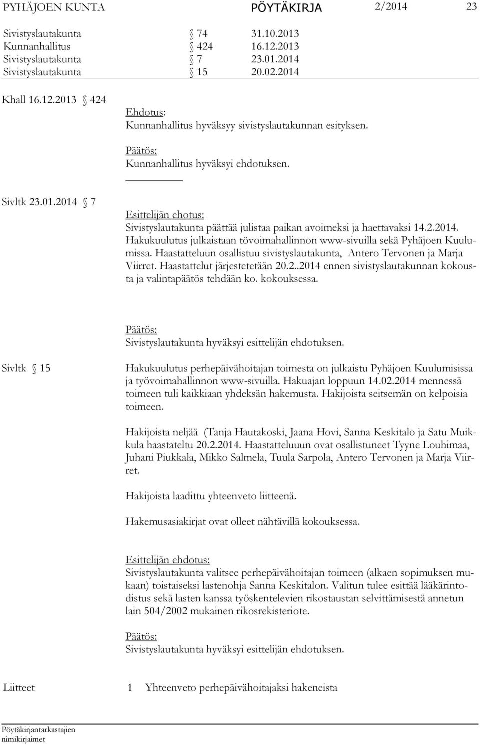 Haas tat te luun osallistuu sivistyslautakunta, An te ro Ter vo nen ja Marja Viir ret. Haas tat te lut järjestetetään 20.2..2014 ennen sivistyslauta kunnan kokousta ja va lintapäätös tehdään ko.