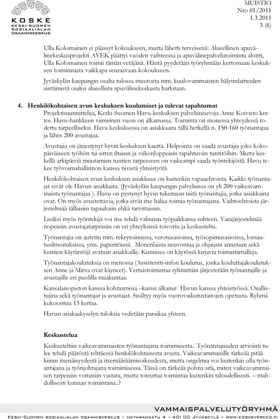 kuulovammaisten hälytinlaitteiden siirtämistä osaksi alueellista apuvälinekeskusta harkitaan. 4.